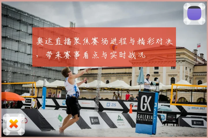 奥运直播聚焦赛场进程与精彩对决，带来赛事看点与实时战况