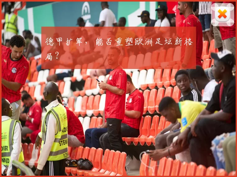 德甲扩军，能否重塑欧洲足坛新格局？