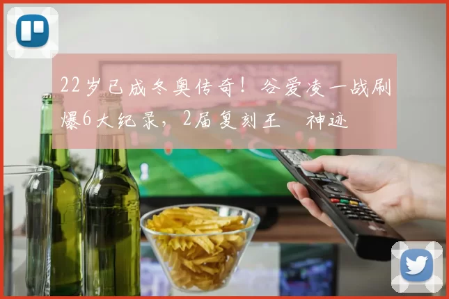 22岁已成冬奥传奇！谷爱凌一战刷爆6大纪录，2届复刻王濛神迹